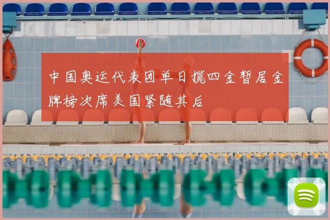 中国奥运代表团单日揽四金暂居金牌榜次席美国紧随其后