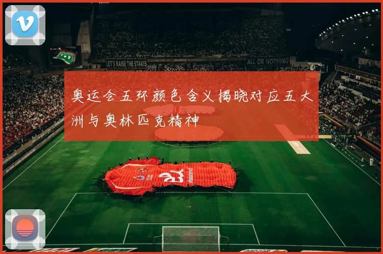 奥运会五环颜色含义揭晓对应五大洲与奥林匹克精神