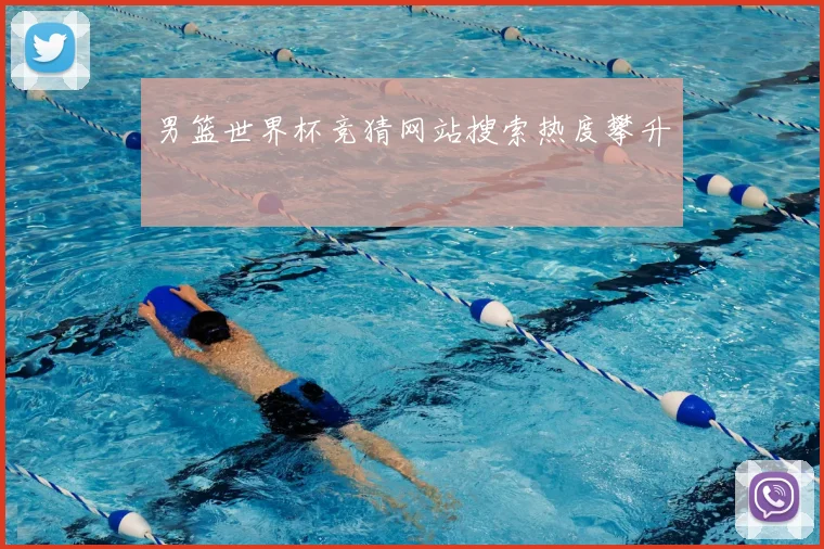 男篮世界杯竞猜网站搜索热度攀升