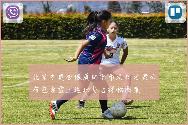 北京冬奥会银质纪念币发行方案公布包含雪上运动与吉祥物图案