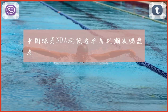 中国球员NBA现役名单与近期表现盘点
