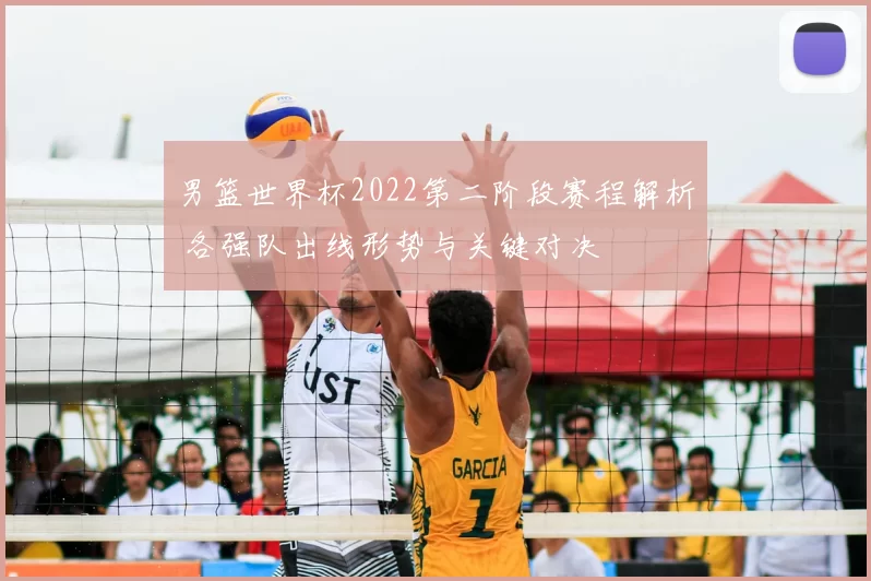 男篮世界杯2022第二阶段赛程解析 各强队出线形势与关键对决