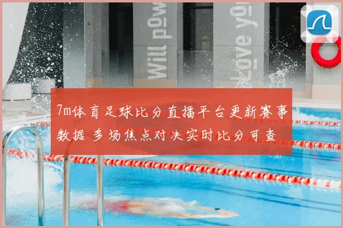 7m体育足球比分直播平台更新赛事数据 多场焦点对决实时比分可查