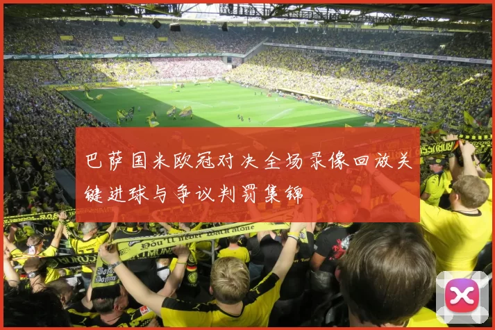 巴萨国米欧冠对决全场录像回放关键进球与争议判罚集锦