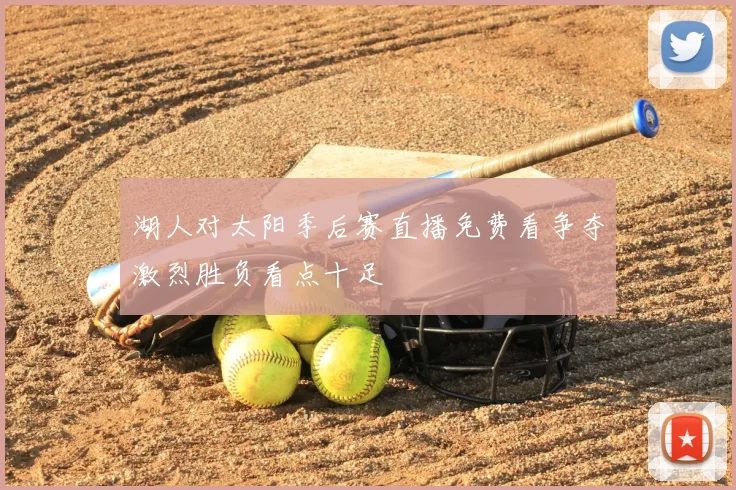 湖人对太阳季后赛直播免费看争夺激烈胜负看点十足