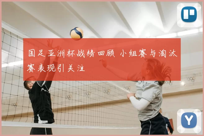 国足亚洲杯战绩回顾 小组赛与淘汰赛表现引关注